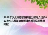 2021年少兒頻道智慧樹播出時間介紹(2021年少兒頻道智慧樹播出時間詳細(xì)情況如何)