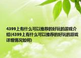 4399上有什么可以推薦的好玩的游戲介紹(4399上有什么可以推薦的好玩的游戲詳細情況如何)