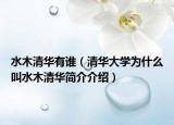水木清華有誰（清華大學(xué)為什么叫水木清華簡介介紹）