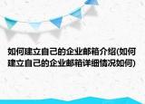 如何建立自己的企業(yè)郵箱介紹(如何建立自己的企業(yè)郵箱詳細(xì)情況如何)