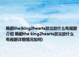 韓劇the(king2hearts放完放什么電視劇介紹 韓劇the king2hearts放完放什么電視劇詳細情況如何)