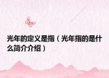光年的定義是指（光年指的是什么簡(jiǎn)介介紹）