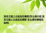 洛克王國(guó)上古戰(zhàn)龍?jiān)谀淖?怎么得介紹 洛克王國(guó)上古戰(zhàn)龍?jiān)谀淖?怎么得詳細(xì)情況如何)