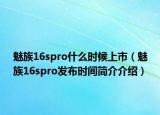 魅族16spro什么時候上市（魅族16spro發(fā)布時間簡介介紹）