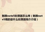 魅族note5處理器怎么樣（魅族note5用的是什么處理器簡介介紹）