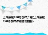 上汽榮威950怎么樣介紹(上汽榮威950怎么樣詳細情況如何)