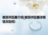 傲游瀏覽器介紹(傲游瀏覽器詳細(xì)情況如何)
