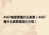 4567啥意思是什么意思（4567是什么意思表簡(jiǎn)介介紹）