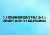 個人簡歷模板在哪里進行下載介紹(個人簡歷模板在哪里進行下載詳細情況如何)