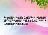 dnf女柔道5.25改版怎么加點?dnf525女柔道改版?介紹(dnf女柔道5.25改版怎么加點?dnf525女柔道改版?詳細情況如何)