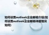 如何設(shè)置outlook企業(yè)郵箱介紹(如何設(shè)置outlook企業(yè)郵箱詳細(xì)情況如何)