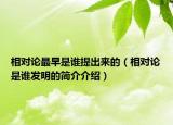 相對(duì)論最早是誰提出來的（相對(duì)論是誰發(fā)明的簡介介紹）