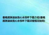 春晚席琳迪翁我心永恒咋下載介紹(春晚席琳迪翁我心永恒咋下載詳細(xì)情況如何)