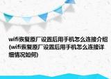 wifi恢復(fù)原廠設(shè)置后用手機(jī)怎么連接介紹(wifi恢復(fù)原廠設(shè)置后用手機(jī)怎么連接詳細(xì)情況如何)