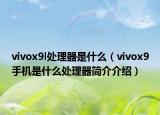 vivox9l處理器是什么（vivox9手機(jī)是什么處理器簡(jiǎn)介介紹）