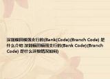深圳福田福強(qiáng)支行的(Bank(Code)(Branch Code) 是什么介紹 深圳福田福強(qiáng)支行的(Bank Code)(Branch Code) 是什么詳細(xì)情況如何)