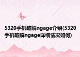 5320手機(jī)破解ngage介紹(5320手機(jī)破解ngage詳細(xì)情況如何)