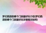 夢幻西游的哪個門派最好玩介紹(夢幻西游的哪個門派最好玩詳細情況如何)