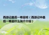 西游記最后一難是啥（西游記中最后一難是什么簡介介紹）