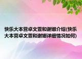 快樂大本營卓文萱和謝娜介紹(快樂大本營卓文萱和謝娜詳細情況如何)