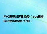 PVC是塑料還是橡膠（pvc是塑料還是橡膠簡介介紹）