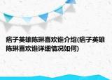 痞子英雄陳琳喜歡誰介紹(痞子英雄陳琳喜歡誰詳細(xì)情況如何)