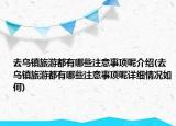 去烏鎮(zhèn)旅游都有哪些注意事項(xiàng)呢介紹(去烏鎮(zhèn)旅游都有哪些注意事項(xiàng)呢詳細(xì)情況如何)