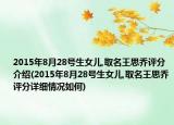 2015年8月28號(hào)生女兒,取名王思喬評(píng)分介紹(2015年8月28號(hào)生女兒,取名王思喬評(píng)分詳細(xì)情況如何)