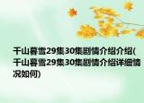 千山暮雪29集30集劇情介紹介紹(千山暮雪29集30集劇情介紹詳細(xì)情況如何)