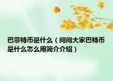 巴菲特幣是什么（問(wèn)問(wèn)大家巴特幣是什么怎么用簡(jiǎn)介介紹）