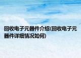 回收電子元器件介紹(回收電子元器件詳細(xì)情況如何)