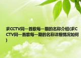 求CCTV同一首歌每一期的名稱介紹(求CCTV同一首歌每一期的名稱詳細(xì)情況如何)