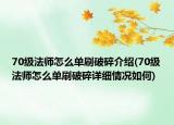 70級法師怎么單刷破碎介紹(70級法師怎么單刷破碎詳細情況如何)