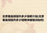 北京看面部提升多少錢呢介紹(北京看面部提升多少錢呢詳細(xì)情況如何)