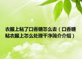 衣服上粘了口香糖怎么去（口香糖粘衣服上怎么處理干凈簡介介紹）