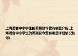 上海適合中小學(xué)生的暑期夏令營有哪些介紹(上海適合中小學(xué)生的暑期夏令營有哪些詳細情況如何)