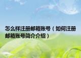 怎么樣注冊(cè)郵箱賬號(hào)（如何注冊(cè)郵箱賬號(hào)簡(jiǎn)介介紹）