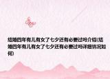 結(jié)婚四年有兒有女了七夕還有必要過嗎介紹(結(jié)婚四年有兒有女了七夕還有必要過嗎詳細(xì)情況如何)