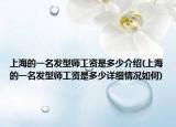 上海的一名發(fā)型師工資是多少介紹(上海的一名發(fā)型師工資是多少詳細情況如何)