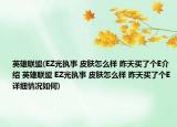 英雄聯(lián)盟(EZ光執(zhí)事 皮膚怎么樣 昨天買了個(gè)E介紹 英雄聯(lián)盟 EZ光執(zhí)事 皮膚怎么樣 昨天買了個(gè)E詳細(xì)情況如何)