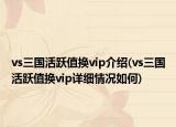 vs三國(guó)活躍值換vip介紹(vs三國(guó)活躍值換vip詳細(xì)情況如何)