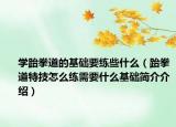 學(xué)跆拳道的基礎(chǔ)要練些什么（跆拳道特技怎么練需要什么基礎(chǔ)簡(jiǎn)介介紹）