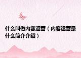 什么叫做內(nèi)容運(yùn)營（內(nèi)容運(yùn)營是什么簡(jiǎn)介介紹）