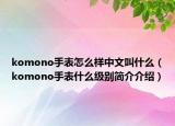 komono手表怎么樣中文叫什么（komono手表什么級(jí)別簡介介紹）