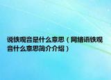說(shuō)鐵觀音是什么意思（網(wǎng)絡(luò)語(yǔ)鐵觀音什么意思簡(jiǎn)介介紹）