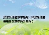 津津樂道的意思是啥（冿津樂道的道是什么意思簡介介紹）