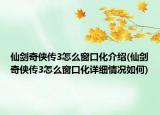 仙劍奇?zhèn)b傳3怎么窗口化介紹(仙劍奇?zhèn)b傳3怎么窗口化詳細(xì)情況如何)