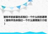 狼和羊的故事告訴我們一個什么樣的道理（狼和羊告訴我們一個什么道理簡介介紹）