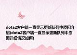 dota2客戶端一直顯示更新隊(duì)列中原因介紹(dota2客戶端一直顯示更新隊(duì)列中原因詳細(xì)情況如何)