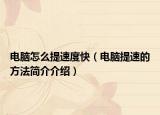 電腦怎么提速度快（電腦提速的方法簡介介紹）